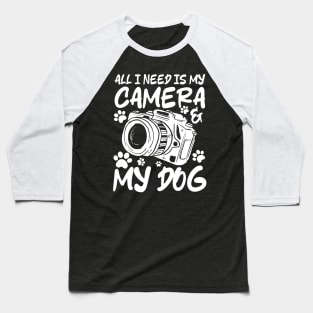 All I Need is My Camera and My Dog Baseball T-Shirt